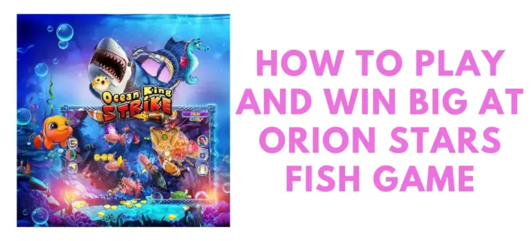 Orion Stars Fish Game | How to play and win big
